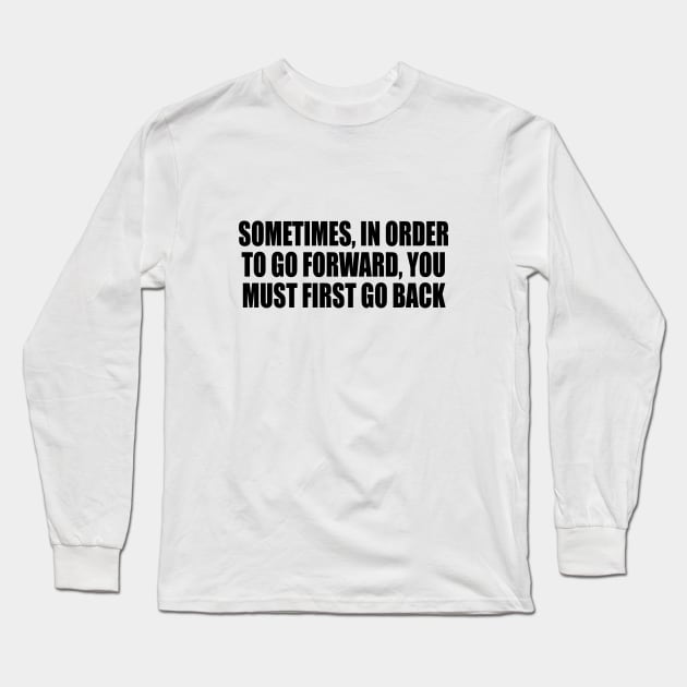 Sometimes, in order to go forward, You must first go back Long Sleeve T-Shirt by It'sMyTime